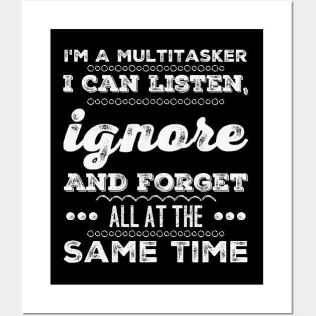 I'm A Multitasker I can listen Ignore And forget all at the same time funny sarcastic saying Wall Art by BoogieCreates
